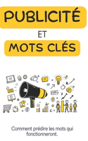 Publicités et mots cles: Comment prédire les mots qui fonctionneront: Élaborez des campagnes percutantes avec les bons mots