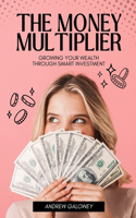 Money Multiplier: Growing Your Wealth Through Smart Investment