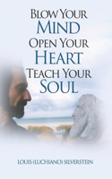 Blow Your Mind Open Your Heart Teach Your Soul