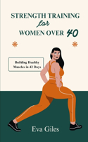 Strength Training for Women Over 40: Building Healthy Muscles in 42 Days