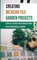 Creating Mexican Tile Garden Projects: How To Turn Your Backyard Into Paradise & More: Pottery & Ceramic Craft Kindle Store