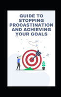 Guide to Stopping Procastination and Achieving Your Goals