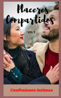 Placeres compartidos (vol 3): Confesiones íntimas, sexo adulto, historias eróticas, amor