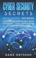 Cyber Security Secrets: Special Edition - Two Books: What Everyone Ought To Know About Cyber Security, Online Threats and How To Defend Your Digital Assets