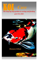 Koi Care: The step-by-step guides to caring and feeding your koi fish.