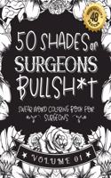 50 Shades of surgeons Bullsh*t: Swear Word Coloring Book For surgeons: Funny gag gift for surgeons w/ humorous cusses & snarky sayings surgeons want to say at work, motivating quot