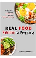 Real food nutrition for pregnancy: The best book for baby development and have a healthy pregnancy