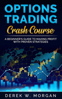 Options Trading Crash Course: A Beginner's Guide To Making Profit With Proven Strategies