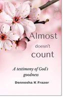 Almost doesn't count: A testimony about God's goodness