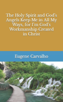 Holy Spirit and God's Angels Keep Me in All My Ways, for I'm God's Workmanship Created in Christ