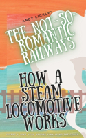 not-so-romantic railways: How a steam locomotive works