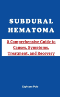 Subdural Hematoma (Sdh): A Comprehensive Guide to Causes, Symptoms, Treatment, and Recovery