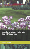 Gardening for Beginners - Basics Guide Book with Tips and Tricks