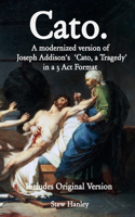 Cato. A modernized version of Joseph Addison's 'Cato, a Tragedy' in a 3 Act Format