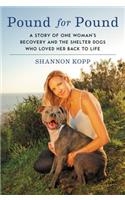 Pound for Pound: A Story of One Woman's Recovery and the Shelter Dogs Who Loved Her Back to Life