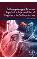 Pathophysiology of Ischemia Reperfusion Injury and Use of Fingolimod in Cardioprotection
