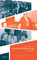 Politics of Consumer Credit in the Uk, 1938-1992