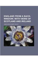 England from a Back-Window; With Views of Scotland and Ireland: (English)