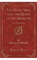 The Magic Skin, And, the Quest of the Absolute: And Other Stories (Classic Reprint)