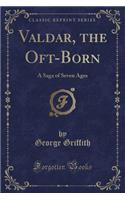 Valdar, the Oft-Born: A Saga of Seven Ages (Classic Reprint)