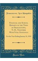 Financial and School Reports of the Town of Francestown, N. H., Together with Vital Statistics: For the Year Ending January 31, 1939 (Classic Reprint)