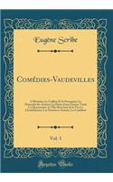Comédies-Vaudevilles, Vol. 3: L'Hèritière; Le Coiffeur Et le Perruquier; La Mansarde des Artistes; La Haine d'une Femme; Vatel; La Quarantaine; Le Plus Beau Jour de la Vie; Le Charlatanisme; Les Premières Amours; Le Confident (Classic Reprint)