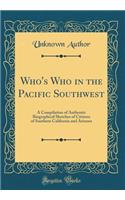Who's Who in the Pacific Southwest: A Compilation of Authentic Biographical Sketches of Citizens of Southern California and Arizona (Classic Reprint)
