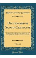 Dictionarium Scoto-Celticum, Vol. 2 of 2: A Dictionary of the Gaelic Language; Comprising an Ample Vocabulary of Gaelic Words, and Vocabularies of Latin and English Words, with Their Translation Into Gaelic (Classic Reprint): A Dictionary of the Gaelic Language; Comprising an Ample Vocabulary of Gaelic Words, and Vocabularies of Latin and English Words, with Their Transla