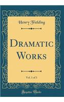 Dramatic Works, Vol. 1 of 3 (Classic Reprint)