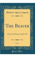 The Beaver, Vol. 2: A Journal of Progress; April, 1922 (Classic Reprint)