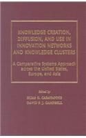 Knowledge Creation, Diffusion, and Use in Innovation Networks and Knowledge Clusters: A Comparative Systems Approach Across the United States, Europe, and Asia(Technology, Innovation, and Knowledge Management)