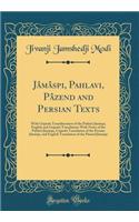 Jï¿½mï¿½spi, Pahlavi, Pï¿½zend and Persian Texts: With Gujarï¿½ti Transliteration of the Pahlavi Jï¿½mï¿½spi, English and Gujarï¿½ti Translations with Notes of the Pahlavi Jï¿½mï¿½spi, Gujarï¿½ti Translation of the Persian Jï¿½mï¿½spi, and English 