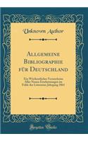 Allgemeine Bibliographie Fï¿½r Deutschland: Ein Wï¿½chentliches Verzeichniss Aller Neuen Erscheinungen Im Felde Der Litteratur; Jahrgang 1861 (Classic Reprint): Ein Wï¿½chentliches Verzeichniss Aller Neuen Erscheinungen Im Felde Der Litteratur; Jahrgang 1861 (Classic Reprint)