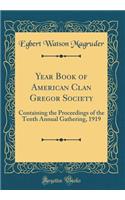 Year Book of American Clan Gregor Society: Containing the Proceedings of the Tenth Annual Gathering, 1919 (Classic Reprint)