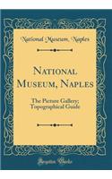 National Museum, Naples: The Picture Gallery; Topographical Guide (Classic Reprint)
