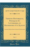 Varietes Historiques, Physiques Et Litteraires, Ou Recherches d'Un Sï¿½avant, Vol. 3: Contenant Plusieurs Piï¿½ces Curieuses Et Intï¿½resssantes (Classic Reprint): Contenant Plusieurs Piï¿½ces Curieuses Et Intï¿½resssantes (Classic Reprint)