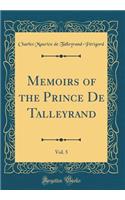 Memoirs of the Prince de Talleyrand, Vol. 5 (Classic Reprint)