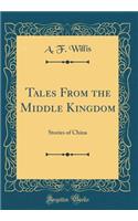 Tales From the Middle Kingdom: Stories of China (Classic Reprint)