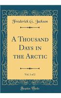 A Thousand Days in the Arctic, Vol. 1 of 2 (Classic Reprint)