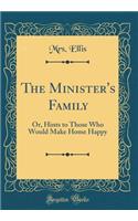 The Minister's Family: Or, Hints to Those Who Would Make Home Happy (Classic Reprint)