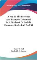 A Key To The Exercises And Examples Contained In A Textbook Of Euclid's Elements, Books I-VI And XI