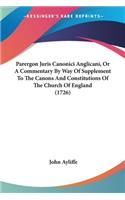 Parergon Juris Canonici Anglicani, Or A Commentary By Way Of Supplement To The Canons And Constitutions Of The Church Of England (1726)