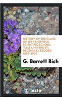 History of the Class of 1897 Sheffield Scientific School Yale University: Decennial Record 1897-1907