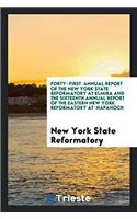 Forty- First Annual Report of the New York State Reformatory at Elmira and the Sixteenth Annual Report of the Eastern New York Reformatory at Napanoch