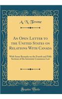 An Open Letter to the United States on Relations with Canada: With Some Remarks on the Fourth and Fifth Sections of the Interstate Commerce Law (Classic Reprint)