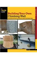 Building Your Own Climbing Wall: Illustrated Instructions and Plans for Indoor and Outdoor Walls