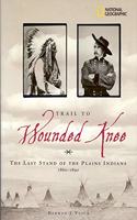 Trail to Wounded Knee: The Last Stand of the Plains Indians 1860-1890 (National Geographic)