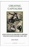Creating Capitalism: Joint-Stock Enterprise in British Politics and Culture, 1800-1870