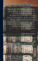 Bradbury Memorial. Records of Some of the Descendants of Thomas Bradbury, of Agamenticus (York) in 1634, and of Salisbury, Mass. in 1638, With a Brief Sketch of the Bradburys of England. Comp. Chiefly From the Collections of the Late John Merrill B