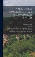 new Literal Translation of all the Apostolical Epistles: From the Original Greek With a Commentary; and Notes, Philological, Critical, Explanatory, and Practical; to Which is Added a History of the Life of